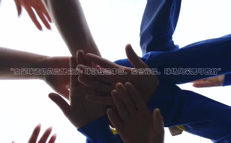 新宝gg一创造奇迹登录轻美电器“女足球运动员高旭简历: 球龄经验丰富，荣誉辉煌，球场风采无可匹敌”