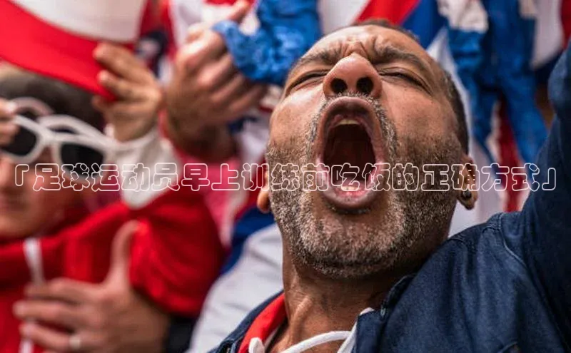 新宝登录app入口手机版百家号「足球运动员早上训练前吃饭的正确方式」