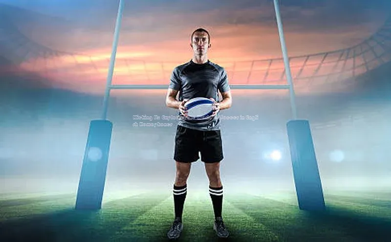 gg网站入口官网中海达Kicking It: Exploring the World of Soccer in English Homophones