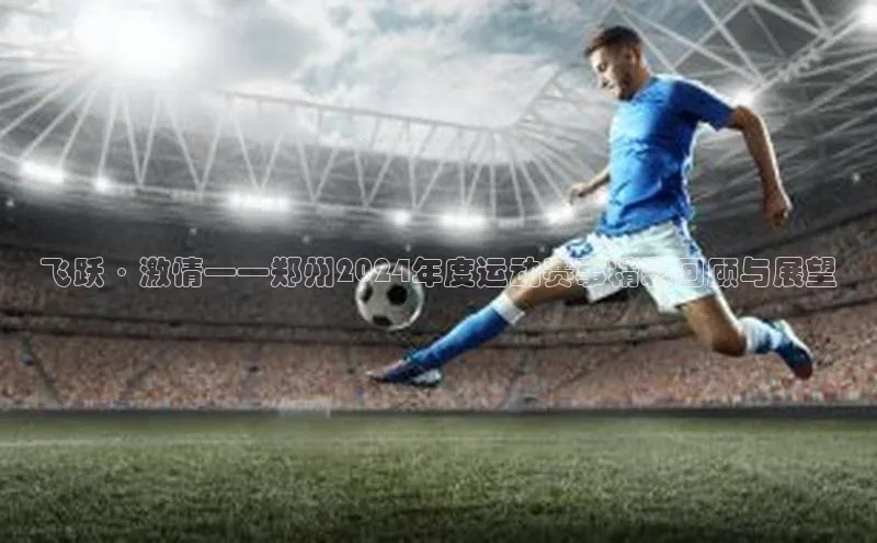 飞跃·激情——郑州2024年度运动赛事精彩回顾与展望