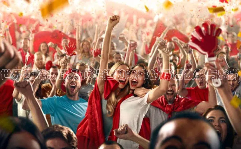 世界巅峰：深入顶尖运动赛事的幕后故事与魅力