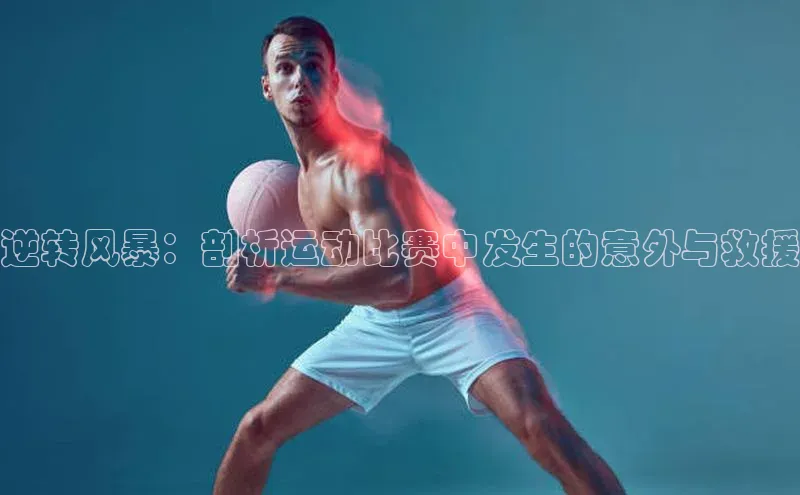 逆转风暴：剖析运动比赛中发生的意外与救援