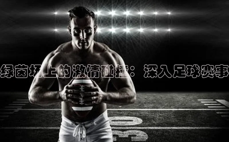 绿茵场上的激情碰撞：深入足球赛事