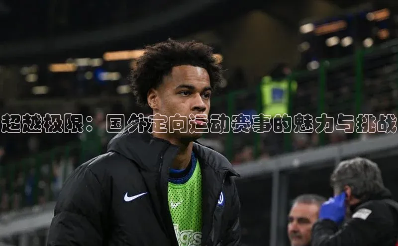 超越极限：国外定向运动赛事的魅力与挑战