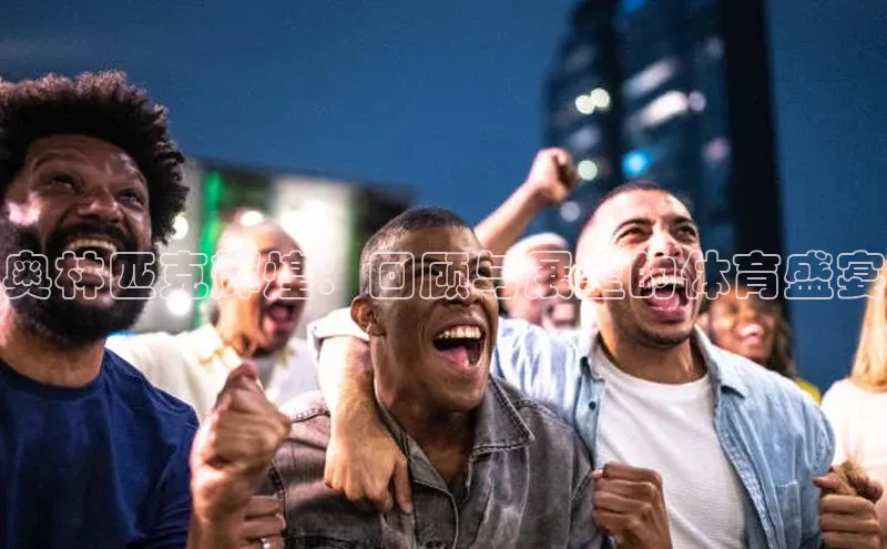 奥林匹克辉煌：回顾与展望的体育盛宴