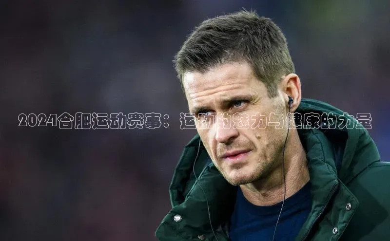 2024合肥运动赛事：运动的魅力与健康的力量