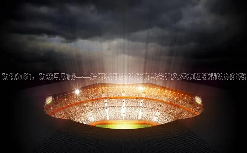 为你加油，为赛马助威——给即将到来的体育盛会注入活力和激情的加油稿