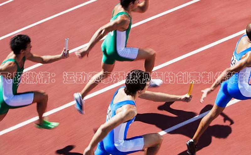 飞跃激情：运动赛事预热视频的创意制作策略