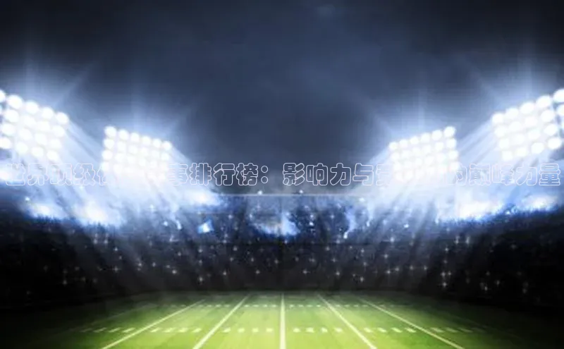 世界顶级体育赛事排行榜：影响力与竞争力的巅峰力量