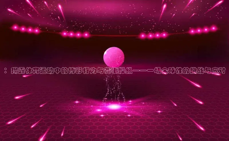 ：揭露体育运动中的博彩行为与赛事操纵——一场全球性的挑战与应对