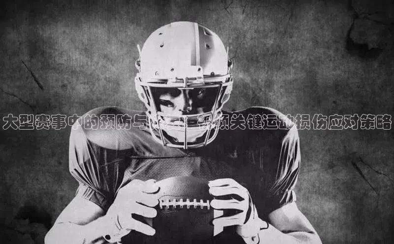 大型赛事中的预防与恢复：视频关键运动损伤应对策略
